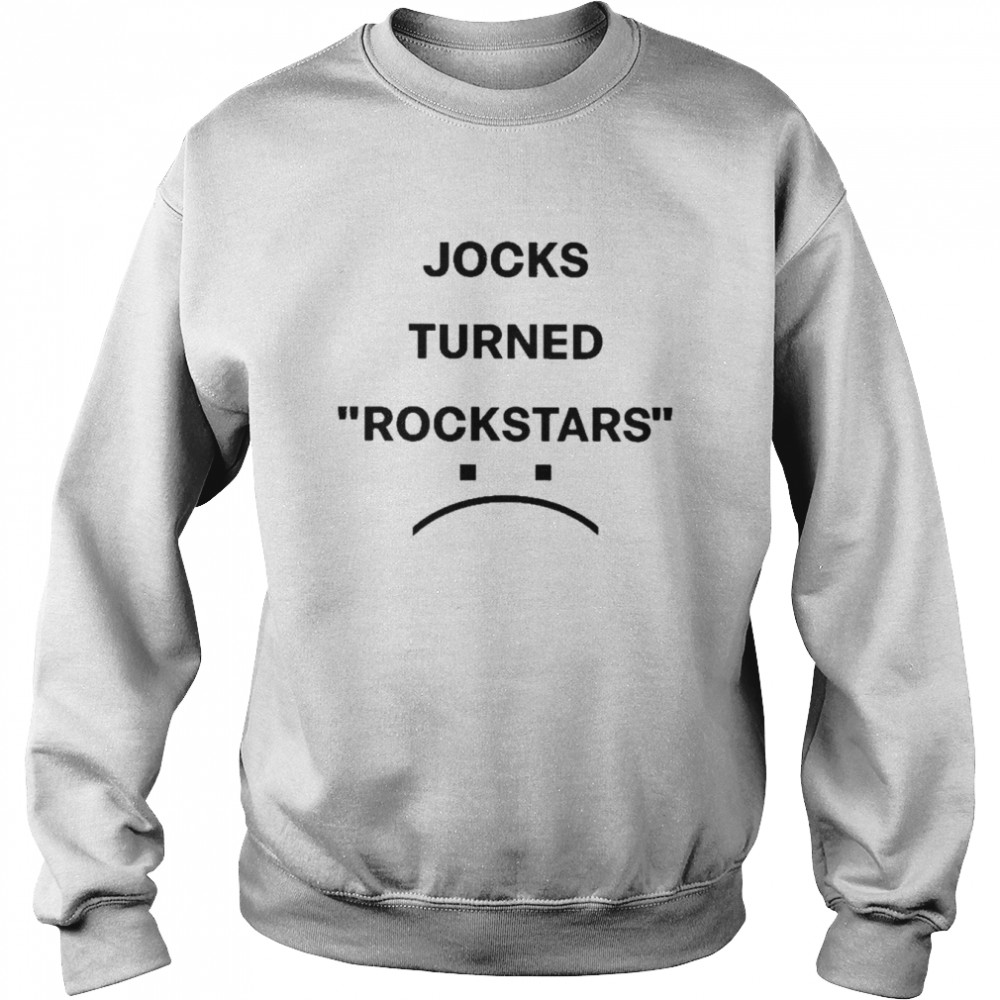 Jocks Turned Rockstar Shirt Unisex Sweatshirt