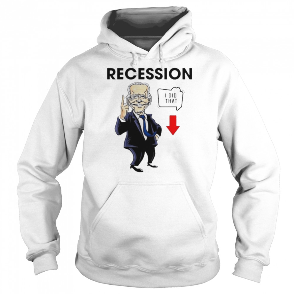 Joe Biden Recession I Did That Shirt Unisex Hoodie