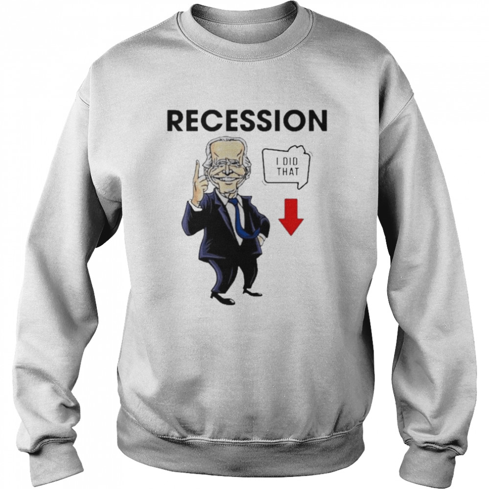 Joe Biden Recession I Did That Shirt Unisex Sweatshirt