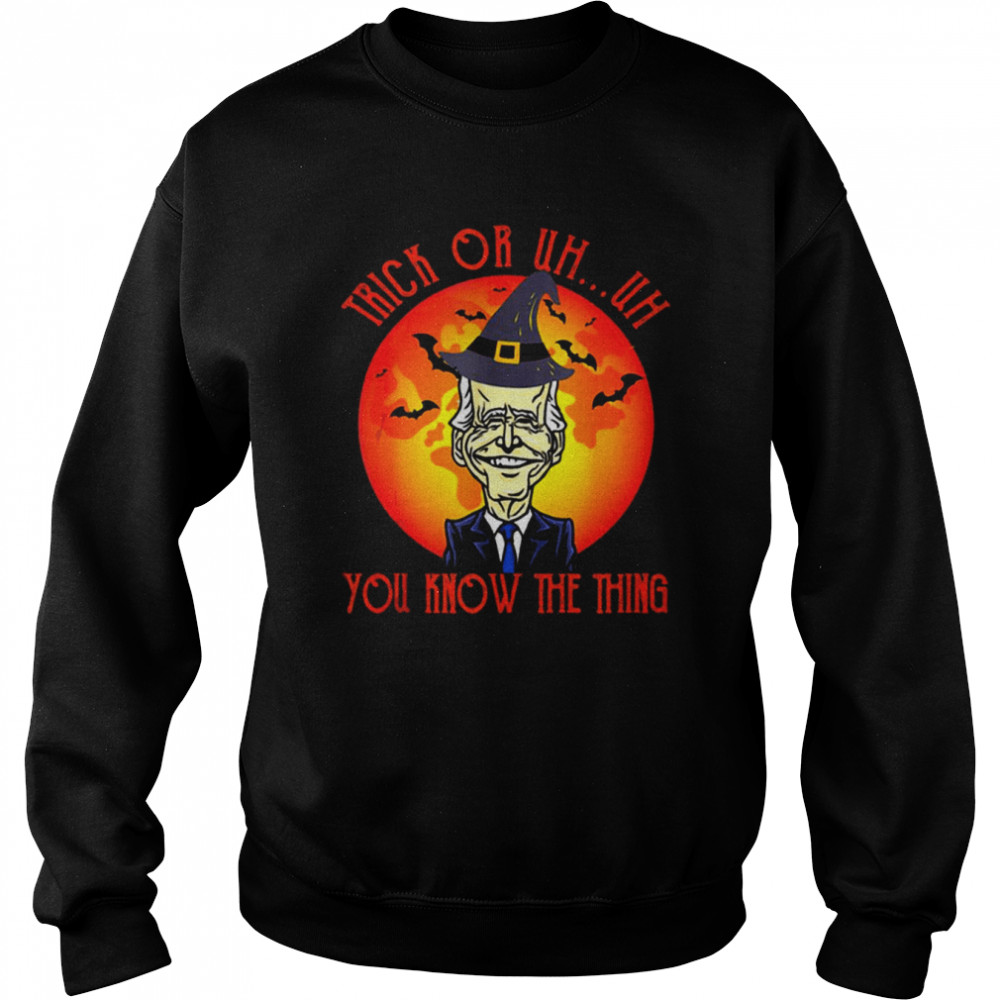 Joe Biden Trick Or Uh You Know The Thing Funny Joe Biden Halloween 2022  Unisex Sweatshirt