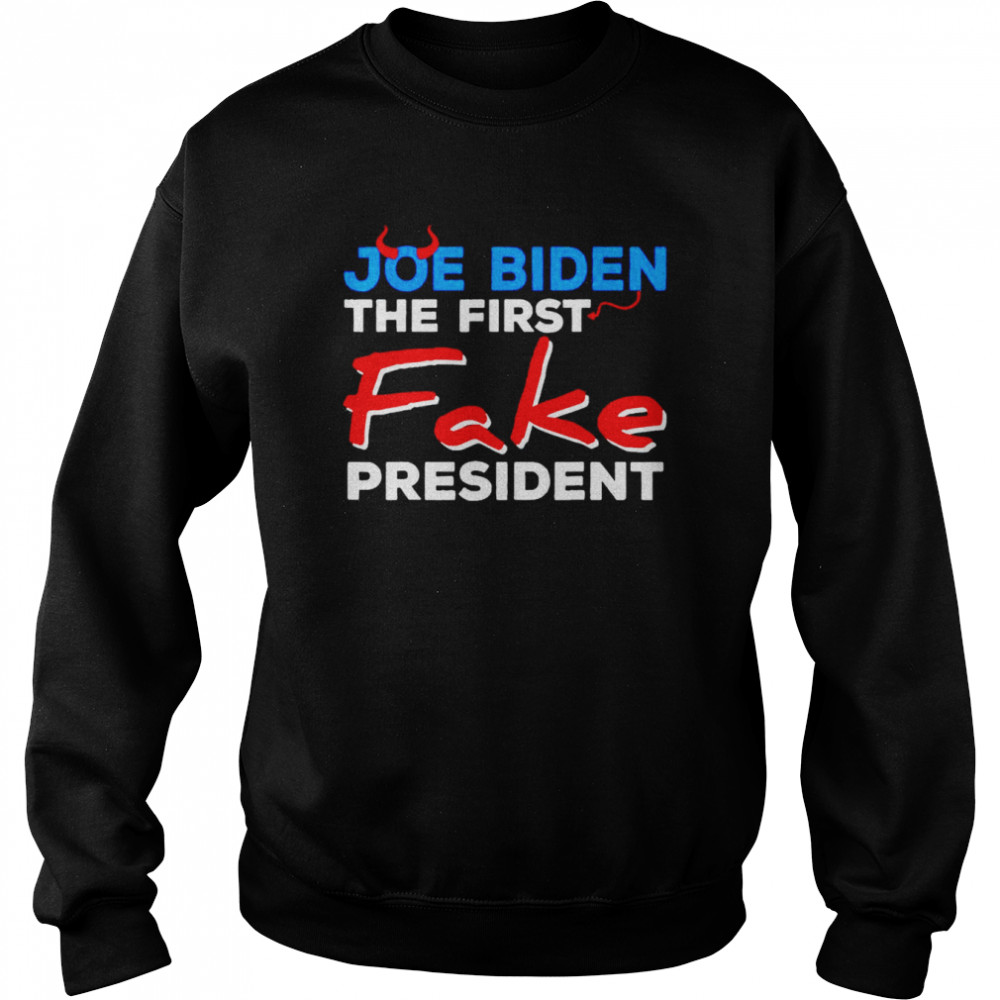 Joe Biden the first fake president T- Unisex Sweatshirt