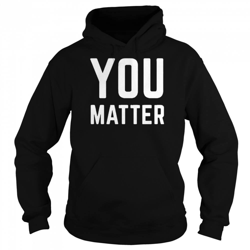 Joey Jones You Matter Shirt Unisex Hoodie