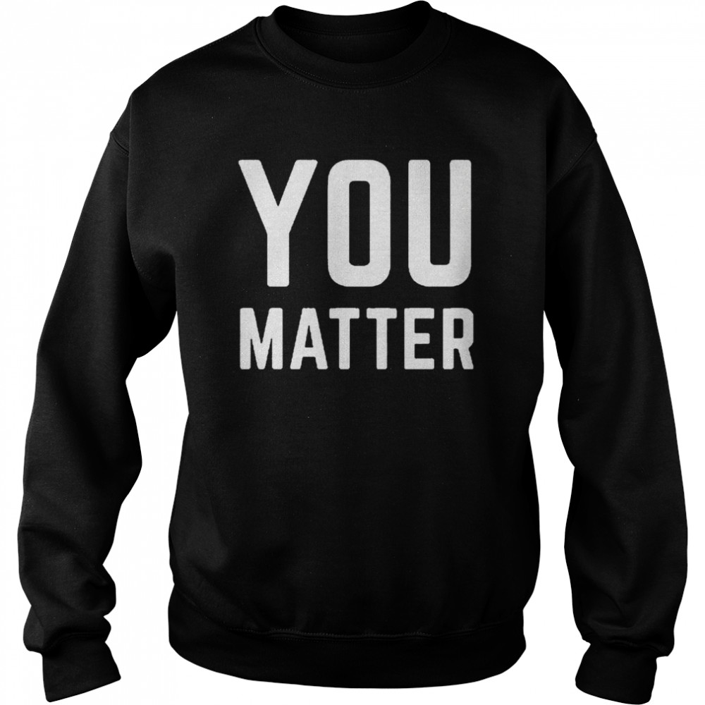 Joey Jones You Matter Shirt Unisex Sweatshirt