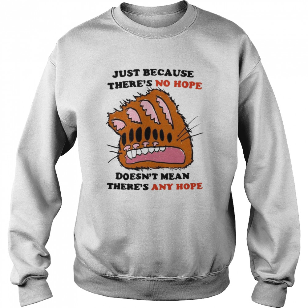 Just because there’s no hope doesn’t mean there’s any hope  Unisex Sweatshirt