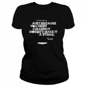 Just because you keep calling it doesn’t make it a strike  Classic Women's T-shirt