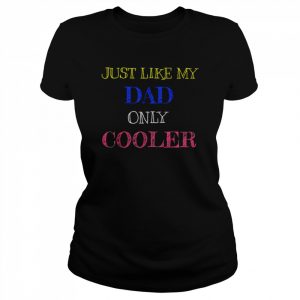 Just like my dad only cooler  Classic Women's T-shirt