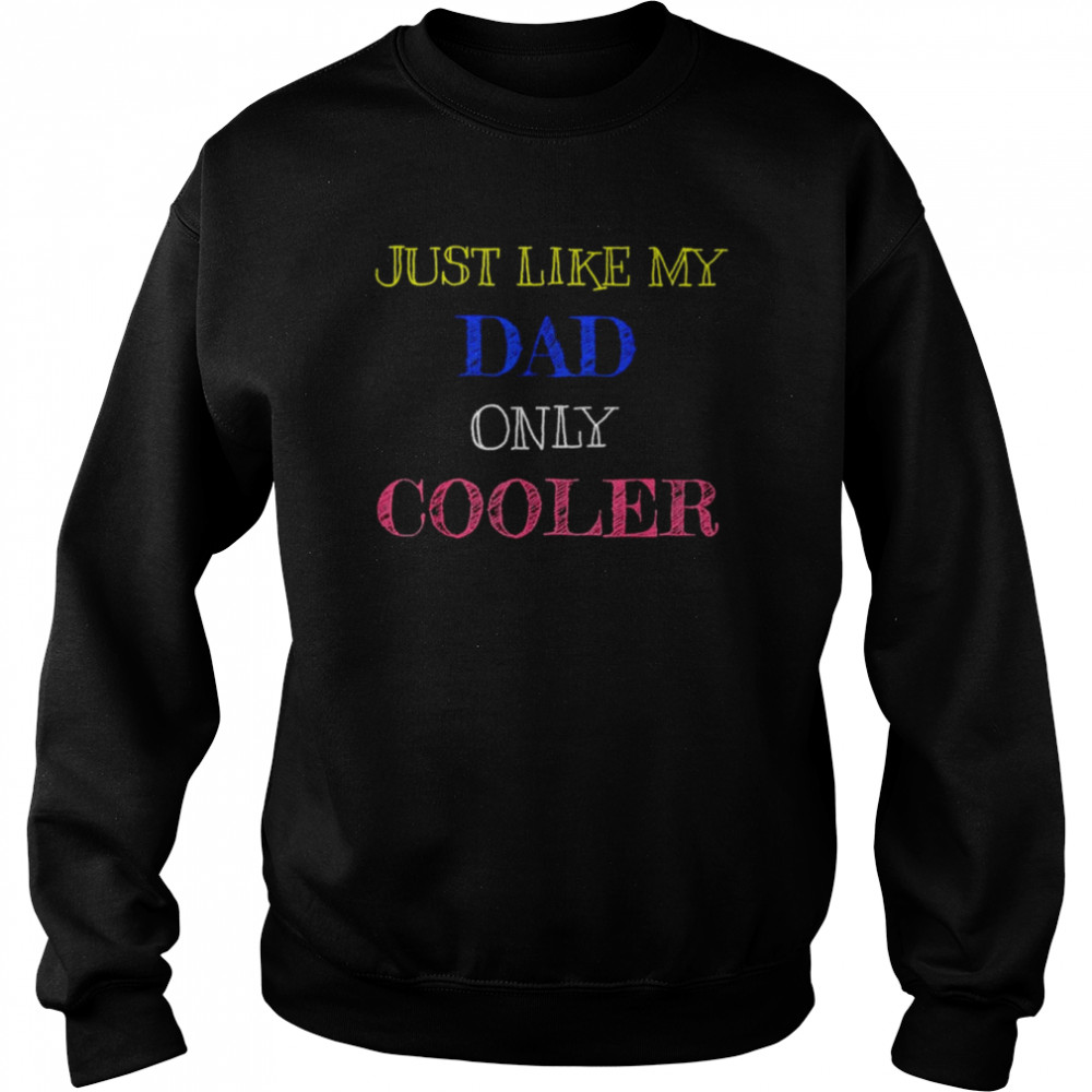 Just like my dad only cooler  Unisex Sweatshirt