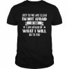 Just so we are clear I’m not afraid of you I am afraid of what I will do to you  Classic Men's T-shirt