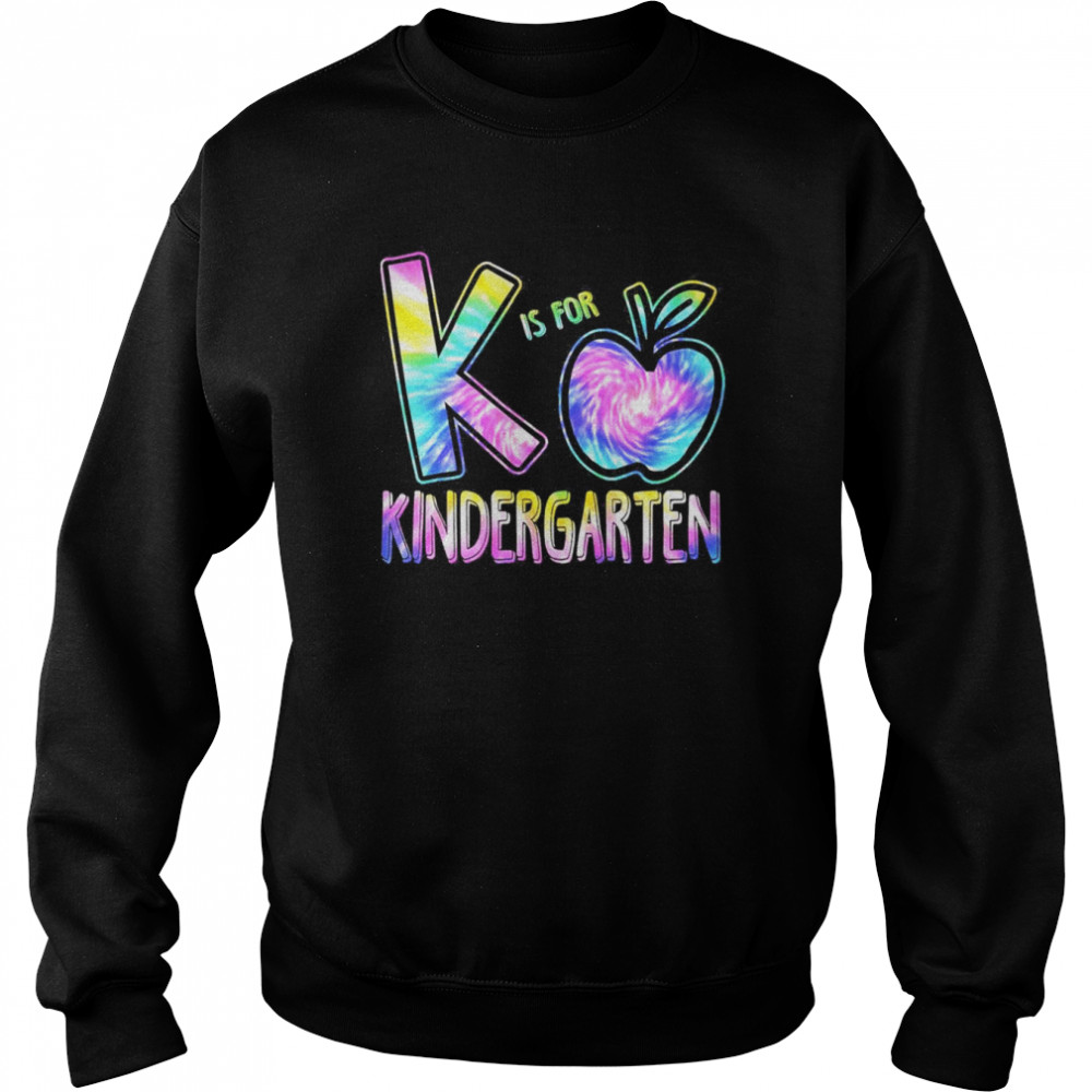 K Is For Kindergarten Teacher Tie Dye Back to School Kinder Shirt Unisex Sweatshirt