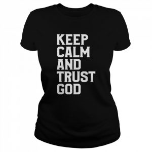 Keep calm and trust God  Classic Women's T-shirt