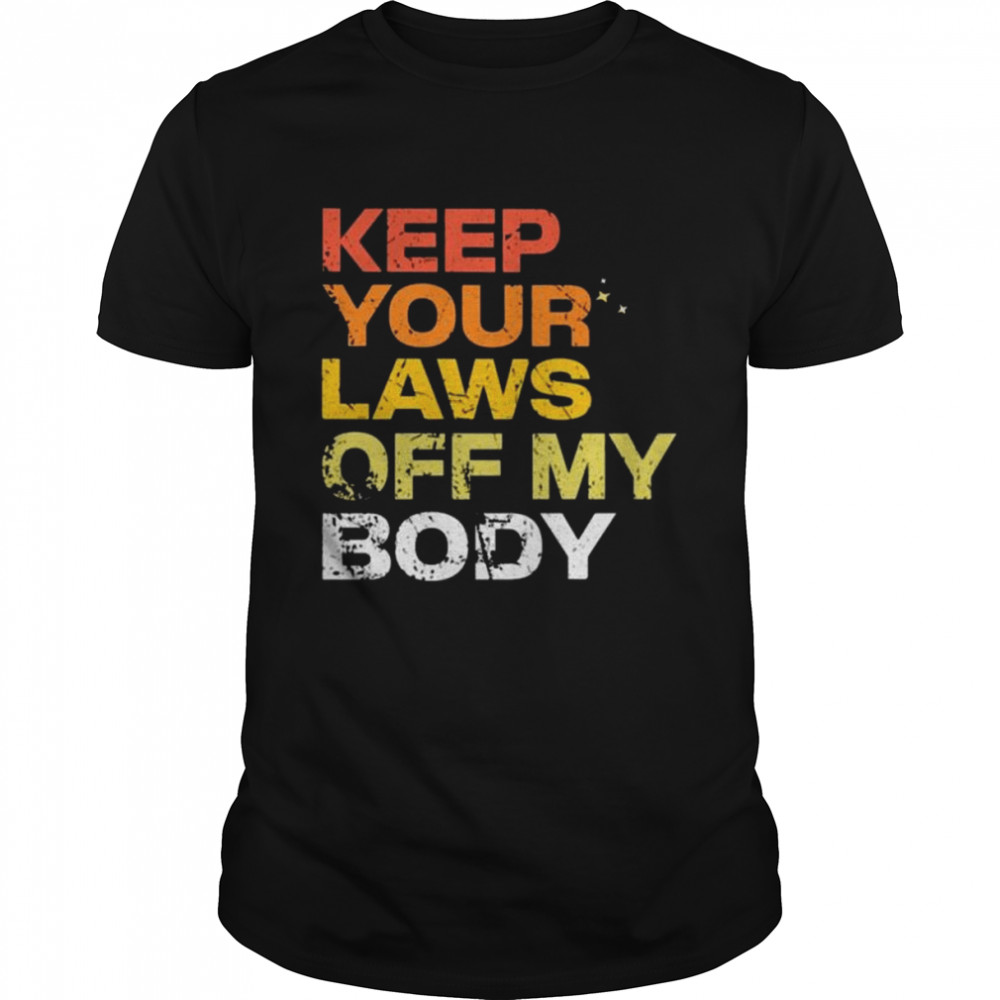 Keep your laws off my body shirt