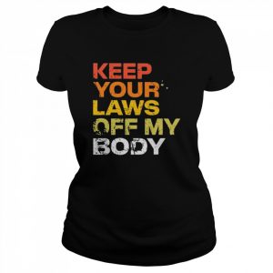 Keep your laws off my body  Classic Women's T-shirt