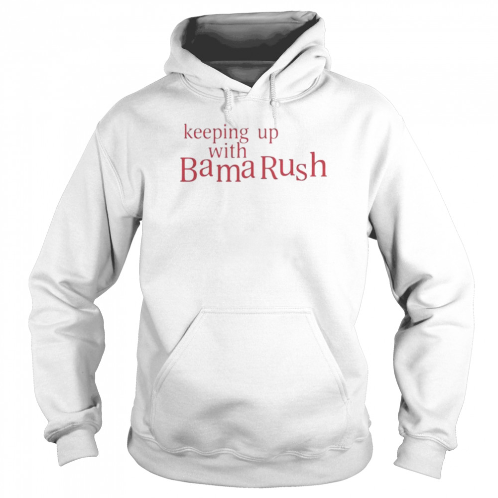 Keeping Up With Bama Rush unisex T- Unisex Hoodie