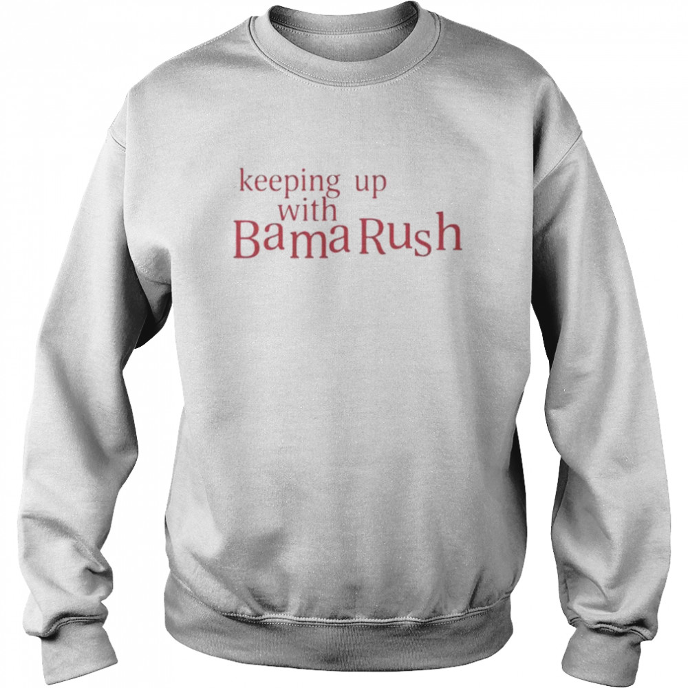 Keeping Up With Bama Rush unisex T- Unisex Sweatshirt