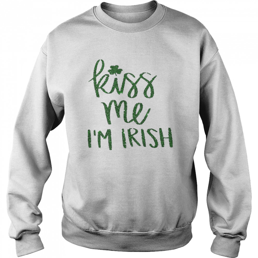 Kiss Me Im Irish St Patricks Day Shirt Unisex Sweatshirt