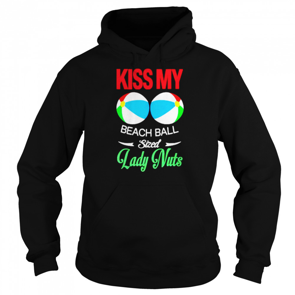 Kiss my beach ball sized lady nuts T- Unisex Hoodie