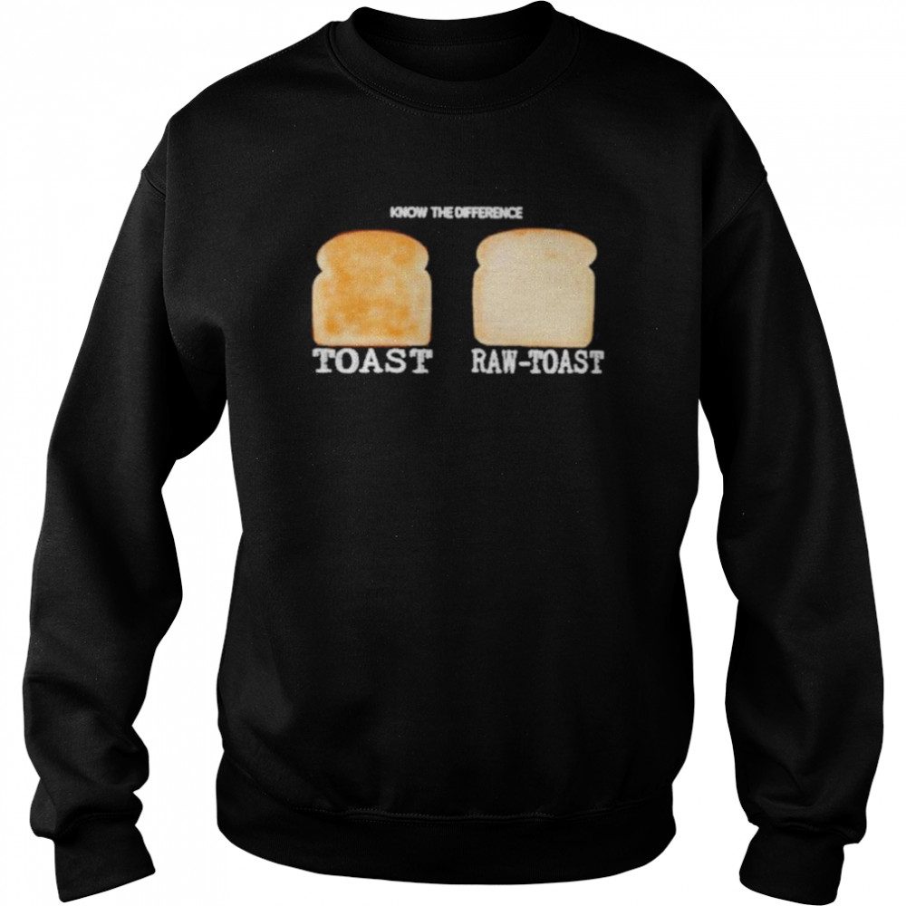 Know The Difference Toast Raw-Toast Shirt Unisex Sweatshirt