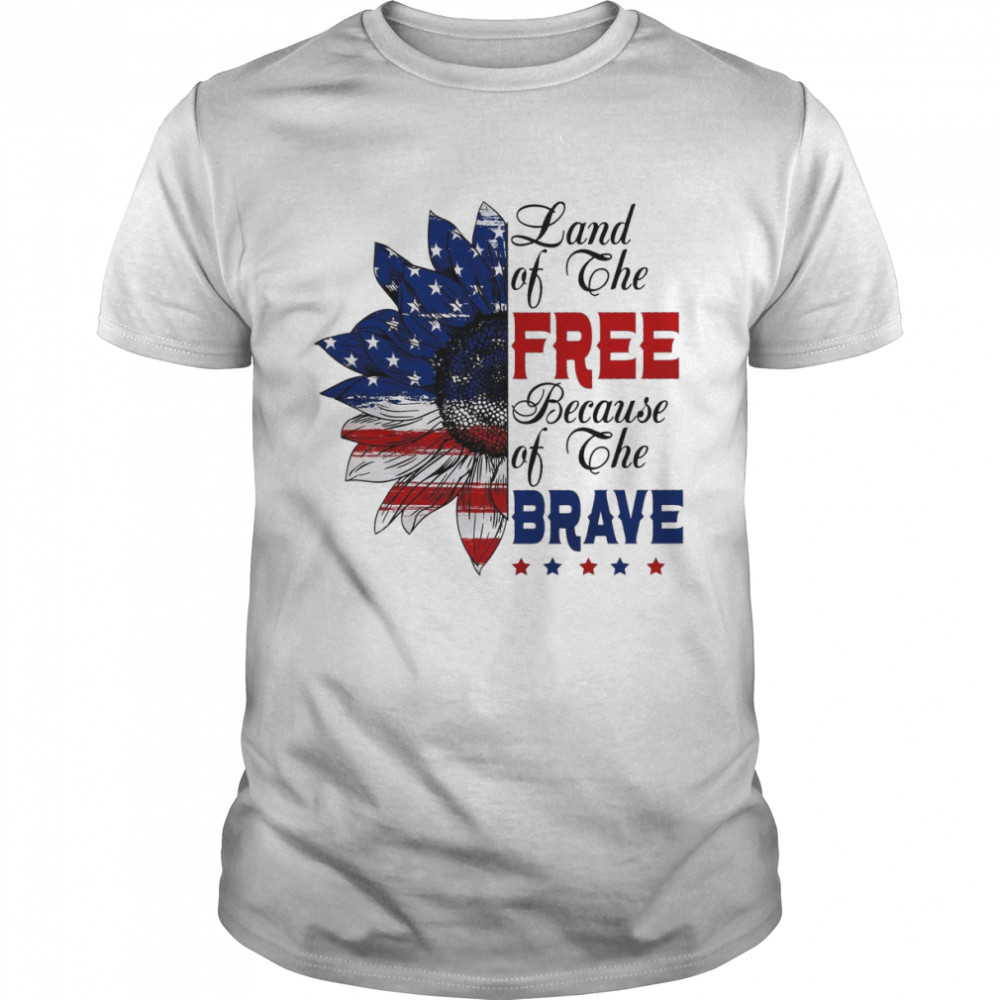 Land Of The Free Because Of The Brave shirt