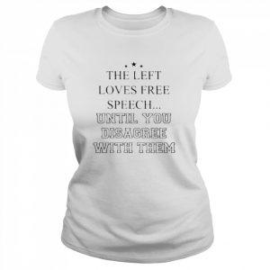 Left Loves Speech Until You Disagree With Them Shirt Classic Women's T-shirt