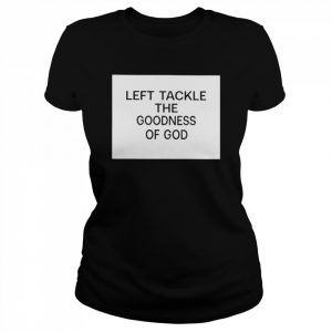 Left tackle the goodness of God  Classic Women's T-shirt