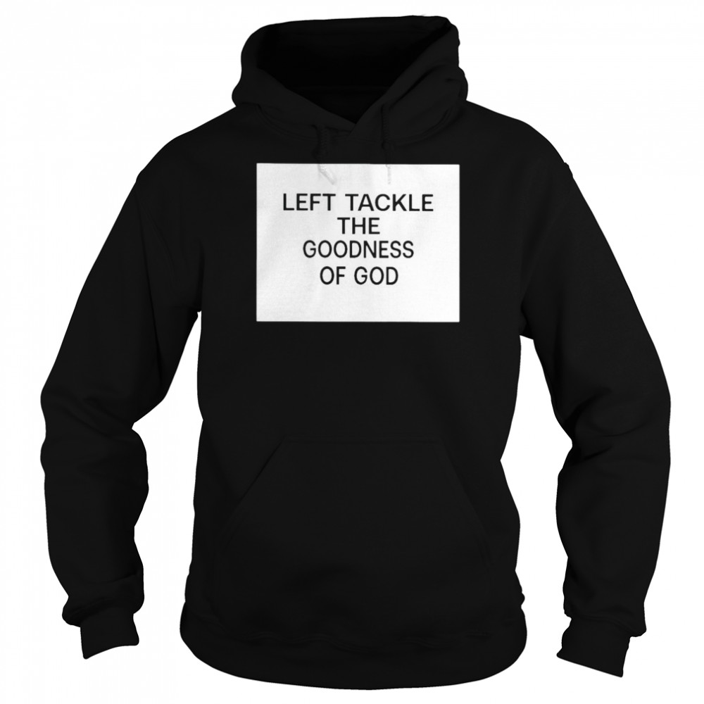 Left tackle the goodness of God  Unisex Hoodie