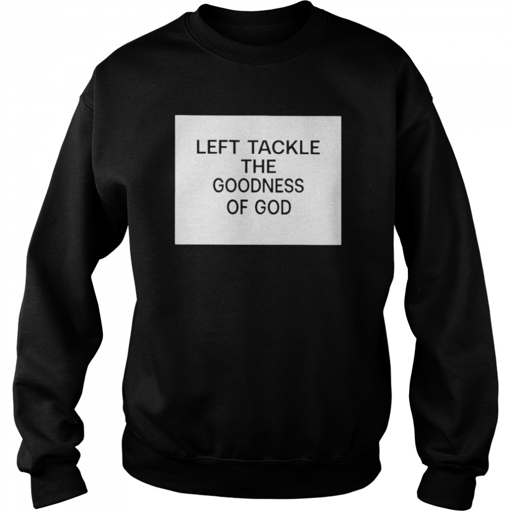 Left tackle the goodness of God  Unisex Sweatshirt