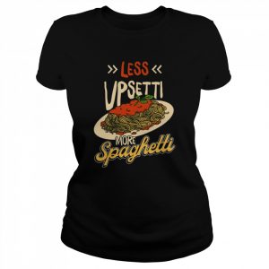 Less Upsetti More Spaghetti  Classic Women's T-shirt