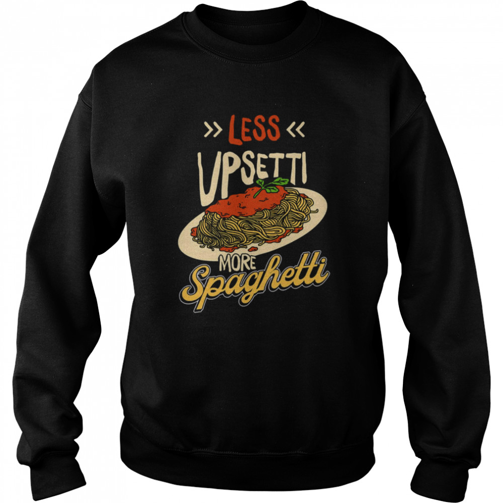 Less Upsetti More Spaghetti  Unisex Sweatshirt