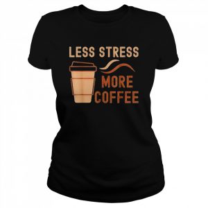 Less stress more coffee  Classic Women's T-shirt