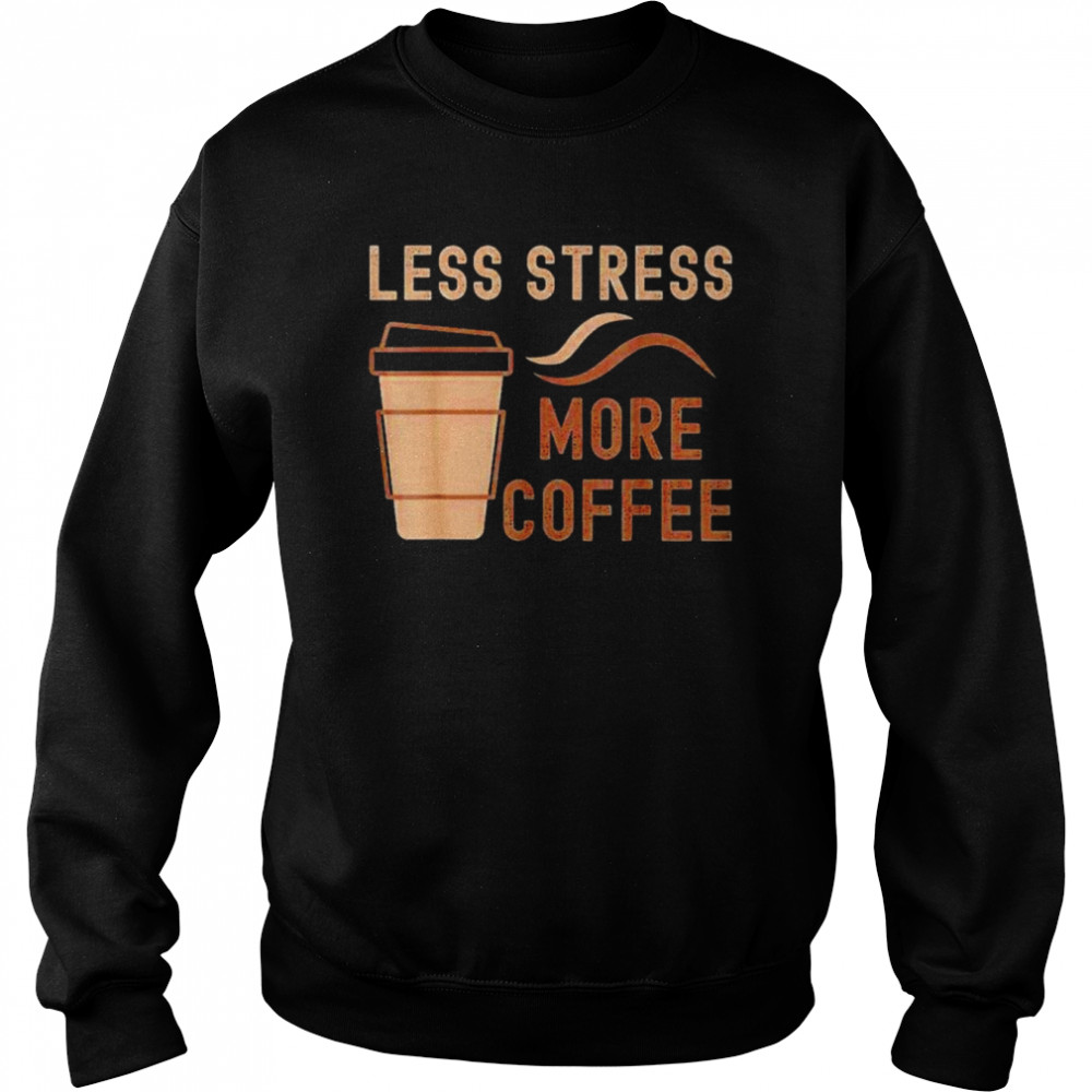 Less stress more coffee  Unisex Sweatshirt