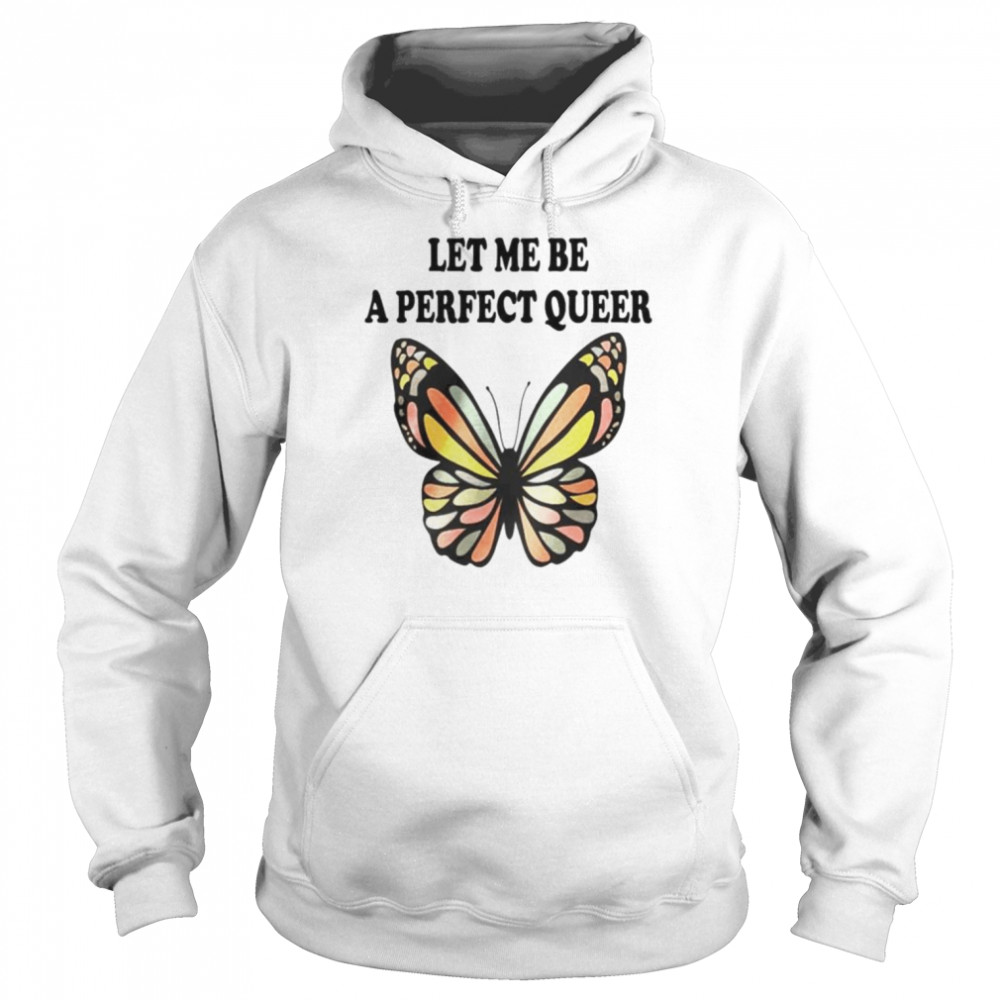 Let me be a perfect queer unisex T- Unisex Hoodie