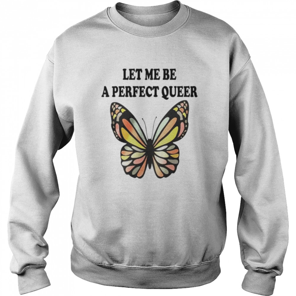 Let me be a perfect queer unisex T- Unisex Sweatshirt