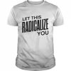 Let this radicalize you 2022  Classic Men's T-shirt