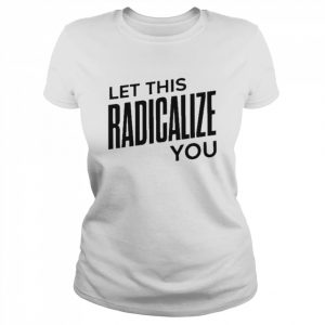 Let this radicalize you 2022  Classic Women's T-shirt