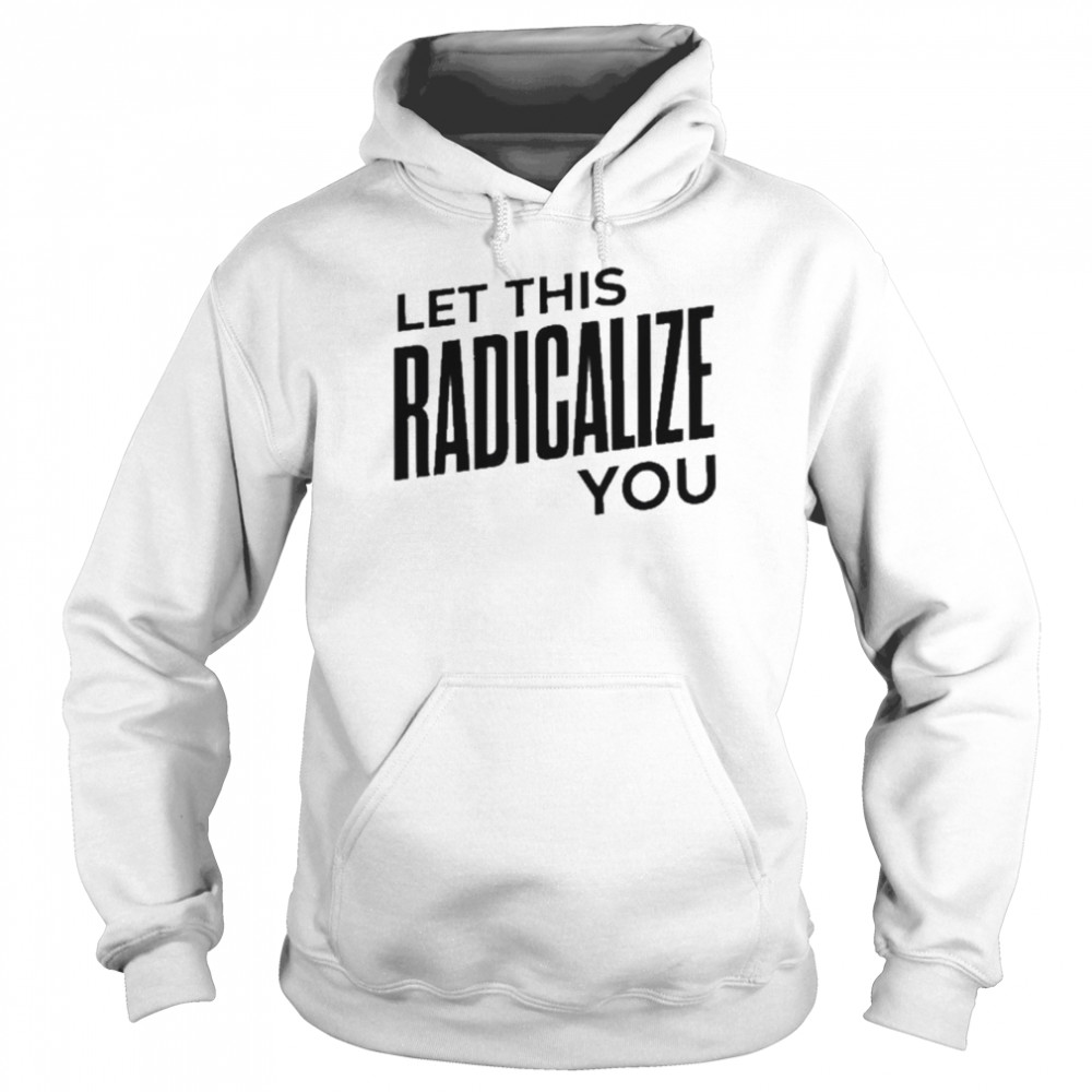 Let this radicalize you 2022  Unisex Hoodie