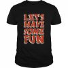 Let’s Have Some Fun  Classic Men's T-shirt