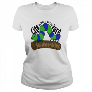 Life Is Hard By The Yard But A Cinch By The Inch Shirt Classic Women's T-shirt