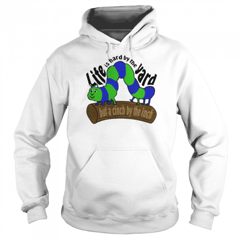 Life Is Hard By The Yard But A Cinch By The Inch Shirt Unisex Hoodie