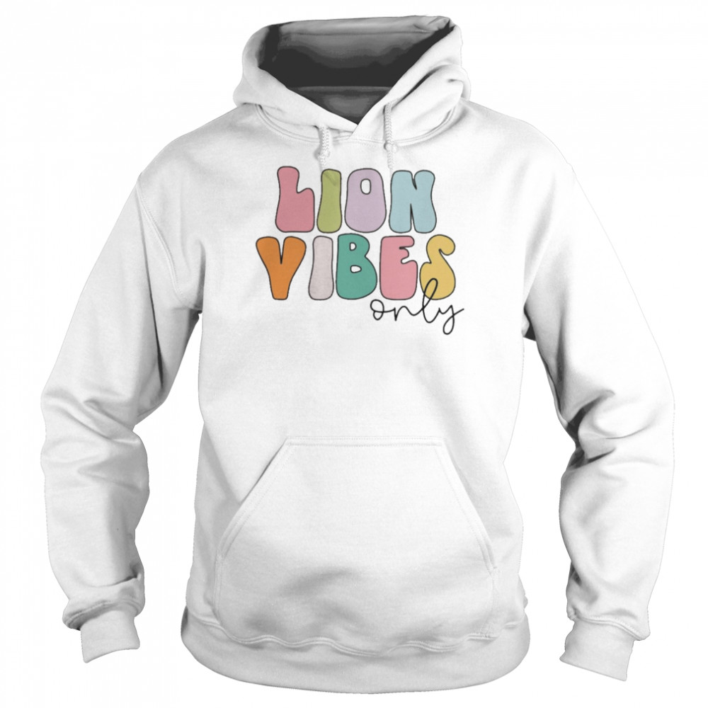 Lion Vibes Only Shirt Unisex Hoodie