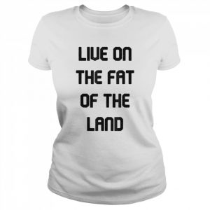 Live On The Fat Of The Land T- Classic Women's T-shirt