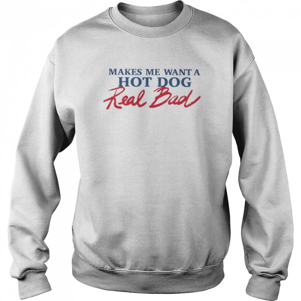 Makes me want a hot dog real bad  Unisex Sweatshirt