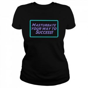 Masturbate Your Way To Success Shirt Classic Women's T-shirt