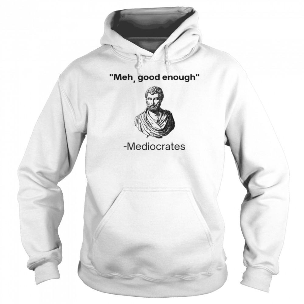 Meh good enough Mediocrates  Unisex Hoodie