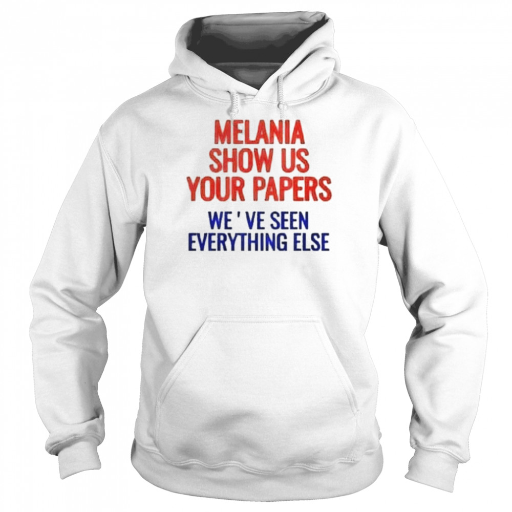 Melania show us your papers we’ve seen everything else  Unisex Hoodie