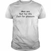 Men Are Not For Life Just For Pleasure Shirt Classic Men's T-shirt