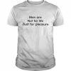 Men are not for life just for pleasure  Classic Men's T-shirt