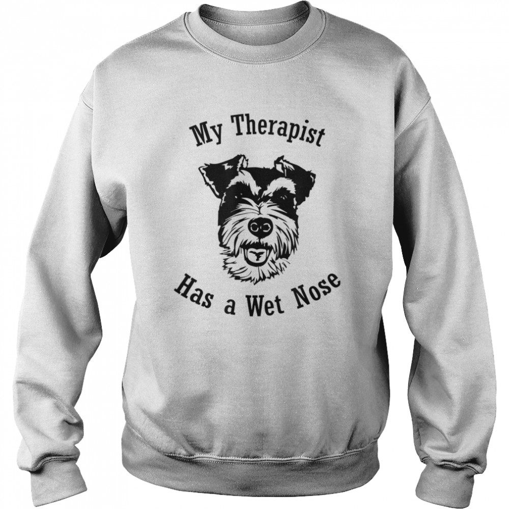 Miniature Schnauzer My Therapist has a Wet Nose T-Shirt Unisex Sweatshirt