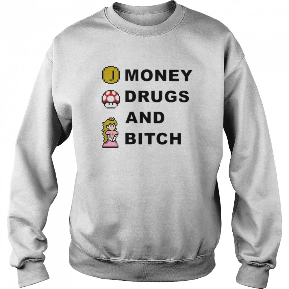 Money Drugs And Bitch Shirt Unisex Sweatshirt