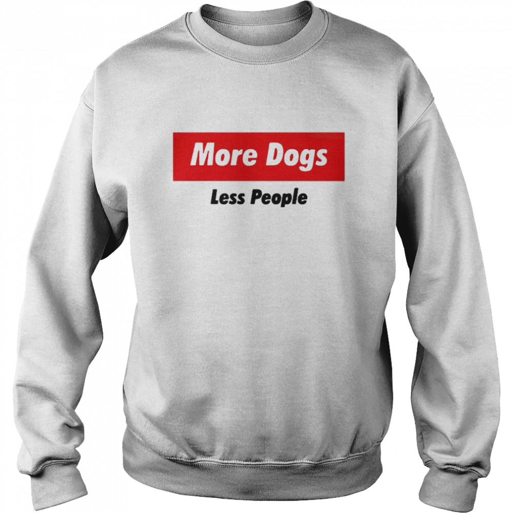 More dogs less people  Unisex Sweatshirt