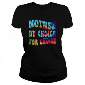 Mother By Choice For Choice Tie Dye Reproductive Rights  Classic Women's T-shirt